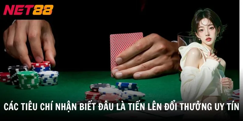 Tiến Lên Đổi Thưởng Uy Tín - Trò Chơi Bài Hấp Dẫn Hiện Nay 3 Các tiêu chí nhận biết đâu là tiến lên đổi thưởng uy tín