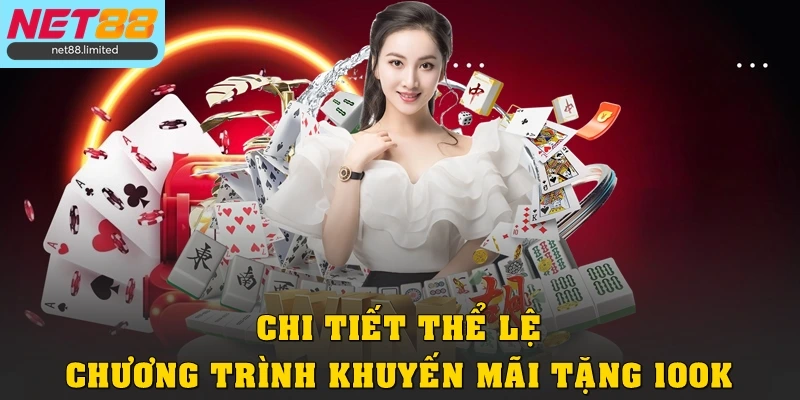 Khuyến Mãi Tặng 100K Tại Net88 Cho Hội Viên Đăng Ký Mới 3 Chi tiết thể lệ chương trình khuyến mãi tặng 100K
