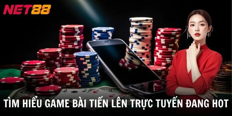 Tiến Lên Online - Trải Nghiệm Cá Cược Giải Trí Đỉnh Cao 2 Tìm hiểu game bài tiến lên trực tuyến đang hot