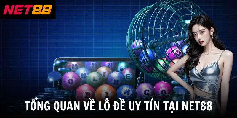 Lô Đề Uy Tín - Tiêu Chí Chọn Nền Tảng Theo Dõi Đáng Tin Cậy 2 Tổng quan về lô đề uy tín tại net88